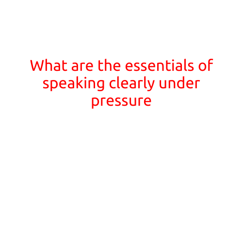 What are the Essentials of Speaking Clearly Under Pressure?