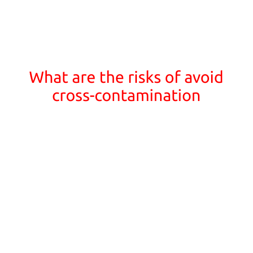 What are the Risks of Avoiding Cross-Contamination?