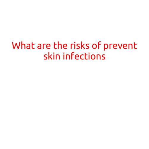 What are the Risks of Preventing Skin Infections?