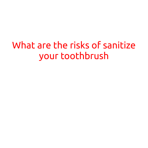 Here is an article on the risks of sanitizing your toothbrush: