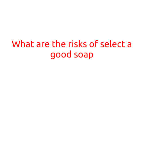 What are the Risks of Selecting a Good Soap?