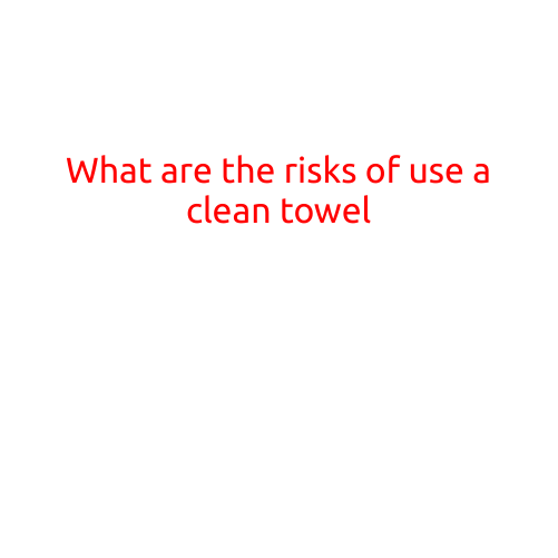 What are the Risks of Using a Clean Towel?