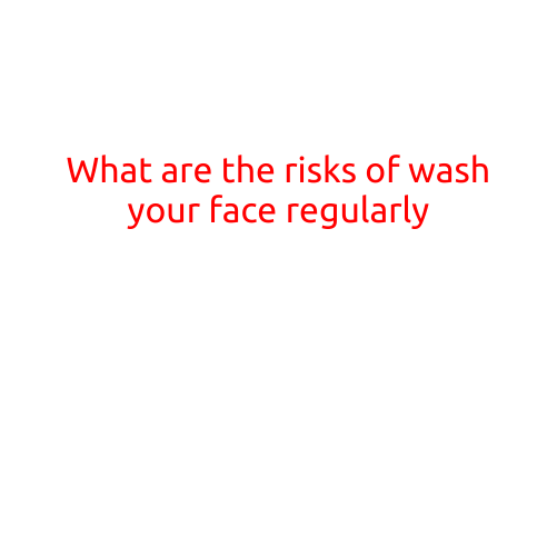 What are the Risks of Washing Your Face Regularly?