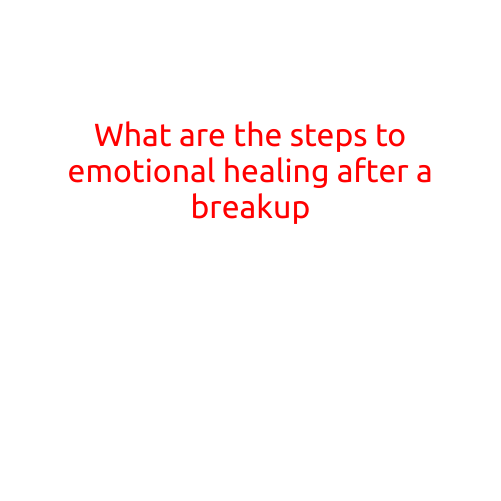 What are the Steps to Emotional Healing After a Breakup?