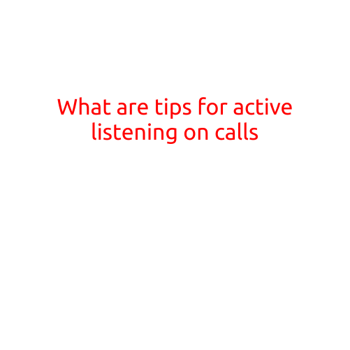 What are Tips for Active Listening on Calls?