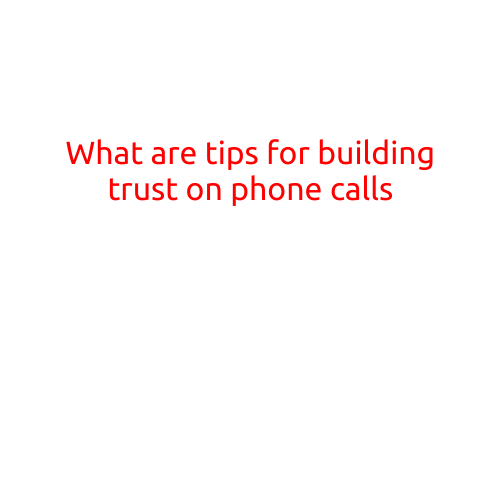 What are Tips for Building Trust on Phone Calls?