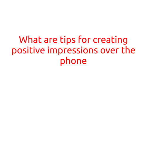 What are the Tips for Creating Positive Impressions over the Phone?