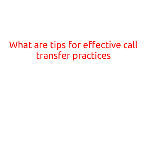 What are Tips for Effective Call Transfer Practices?