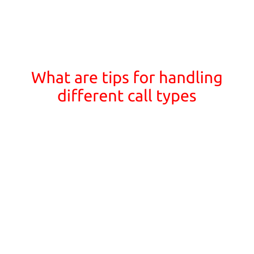 What are Tips for Handling Different Call Types?