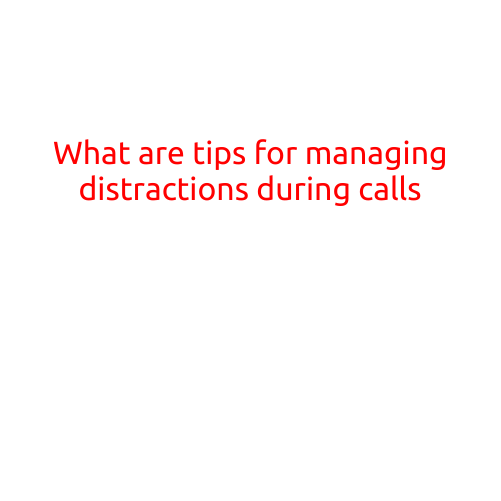 What are Tips for Managing Distractions During Calls?