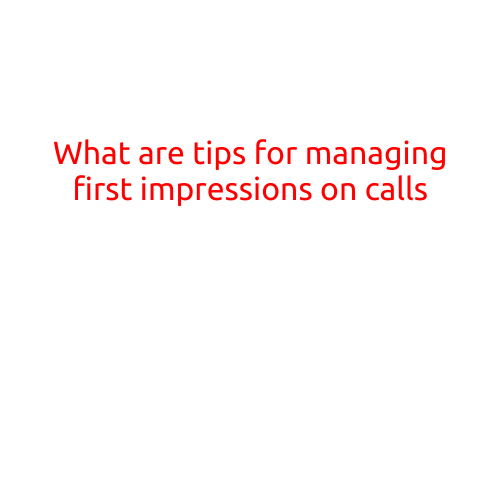 What are Tips for Managing First Impressions on Calls?