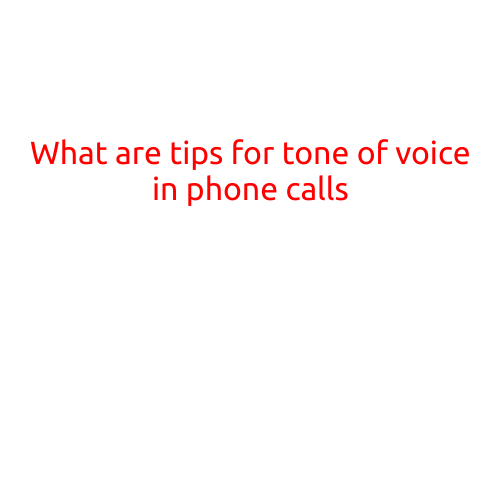 What are Tips for Tone of Voice in Phone Calls?