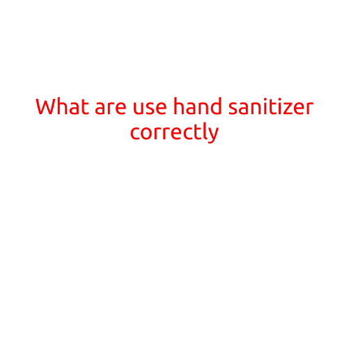 What Are the Right Ways to Use Hand Sanitizer Correctly?