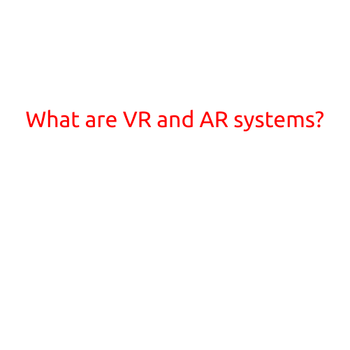 What are VR and AR Systems?