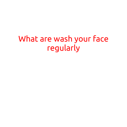 What Are the Benefits of Washing Your Face Regularly?