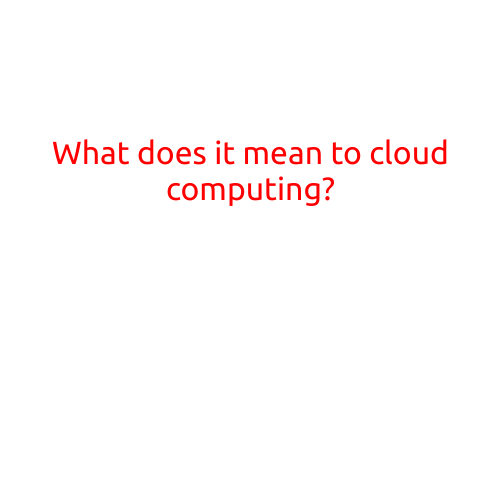 What Does it Mean to Cloud Computing?