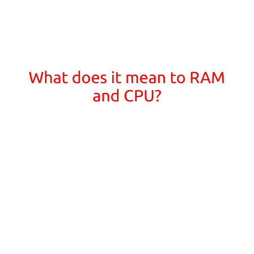 What does it mean to RAM and CPU?