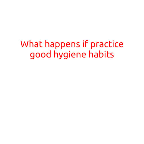 What Happens if You Practice Good Hygiene Habits