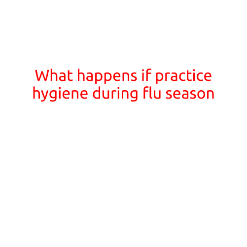 What Happens If You Practice Good Hygiene During Flu Season