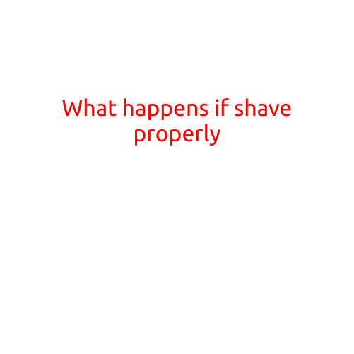 What Happens if You Shave Properly