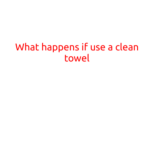 What Happens If You Use a Clean Towel?