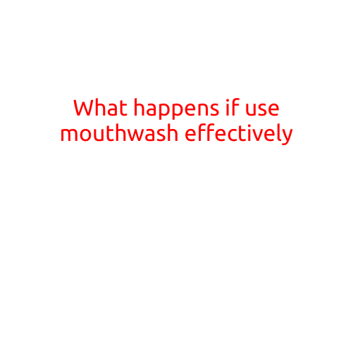 What Happens If You Use Mouthwash Effectively