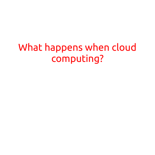 What Happens When Cloud Computing?