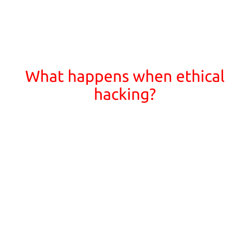 What Happens When Ethical Hacking?