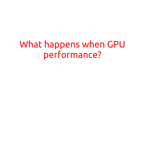 What Happens When GPU Performance Takes a Hit?