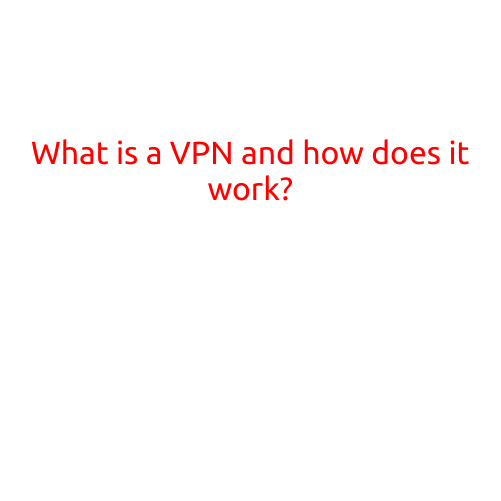 What is a VPN and how does it work?