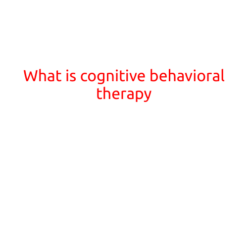 What is Cognitive Behavioral Therapy?