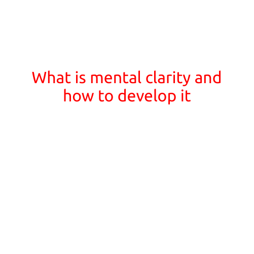 What is Mental Clarity and How to Develop It