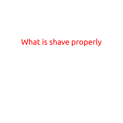 What is Shaving Properly? A Guide to Achieving a Smooth and Safe Shave