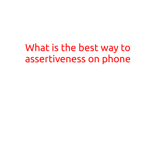 What is the Best Way to Assertiveness on Phone?