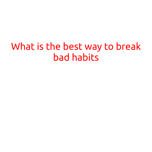 What is the Best Way to Break Bad Habits?