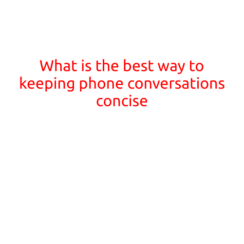 What is the Best Way to Keeping Phone Conversations Concise?