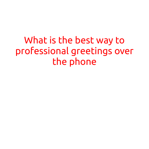 What is the Best Way to Make a Professional Greeting Over the Phone?