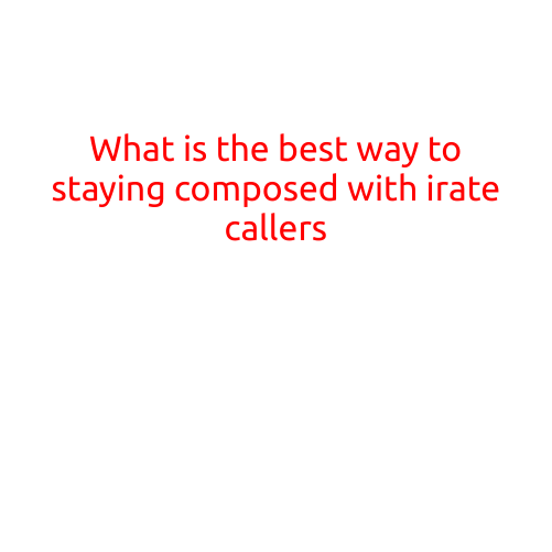 What is the Best Way to Stay Composed with Irrate Callers?