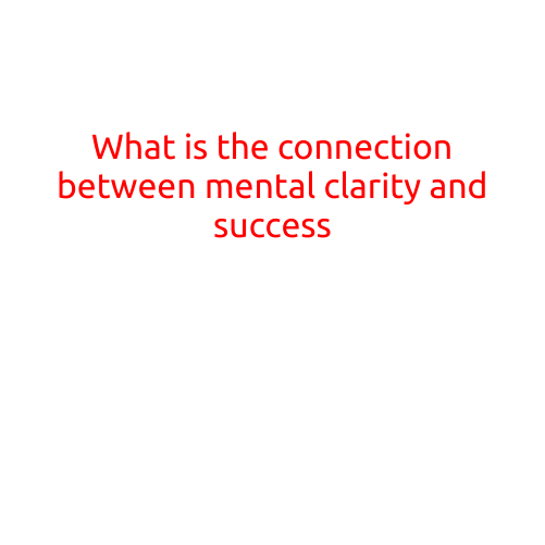 What is the Connection Between Mental Clarity and Success?