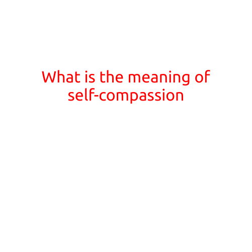 What is the Meaning of Self-Compassion?