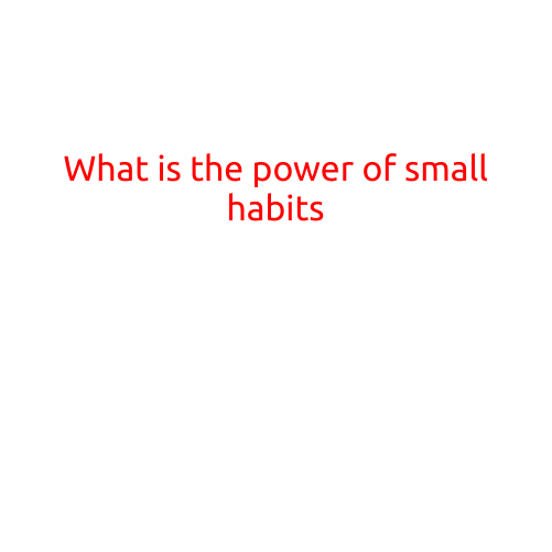 What is the Power of Small Habits?