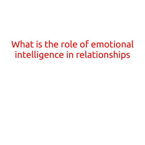 What is the Role of Emotional Intelligence in Relationships?