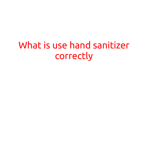 What is the Use of Hand Sanitizer Correctly?