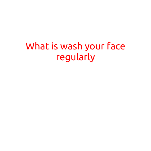 What is "Wash Your Face Regularly" and Why is it So Important?