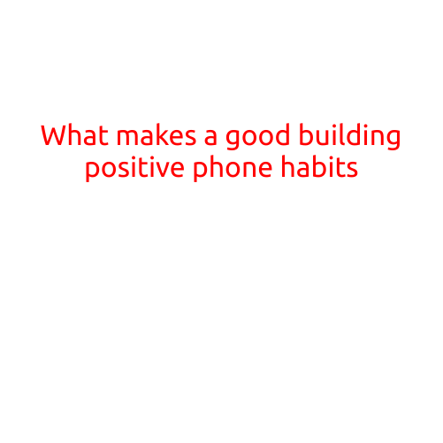 What Makes a Good Building Positive Phone Habits