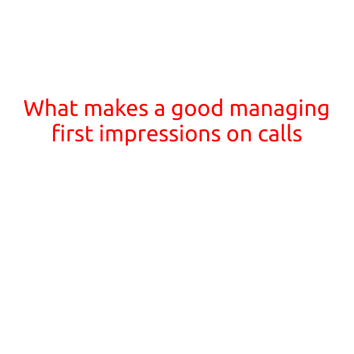 What Makes a Good Managing First Impressions on Calls