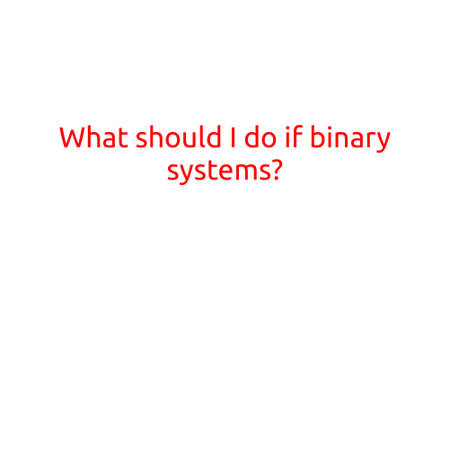 What Should I Do If I'm Confronted with Binary Systems?