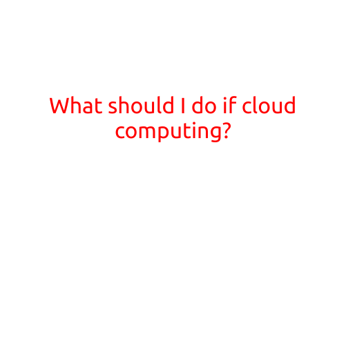 What Should I Do if Cloud Computing?