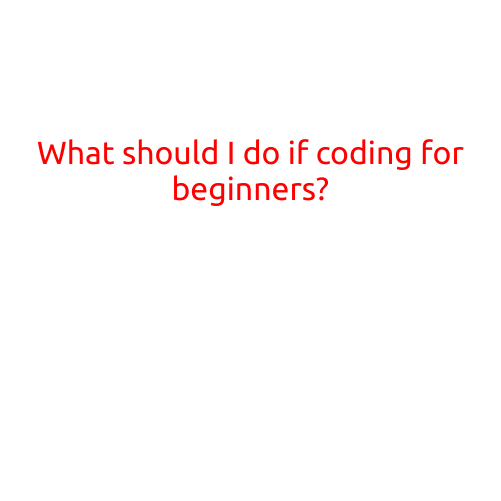 What Should I Do if I'm a Coding for Beginners?