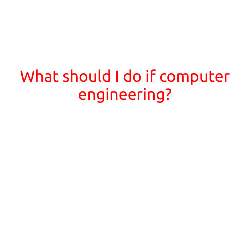 What Should I Do if I'm Interested in Computer Engineering?